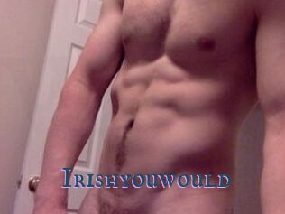Irishyouwould