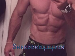 Shredded4u4fun